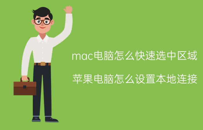 mac电脑怎么快速选中区域 苹果电脑怎么设置本地连接？